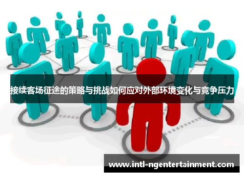 接续客场征途的策略与挑战如何应对外部环境变化与竞争压力