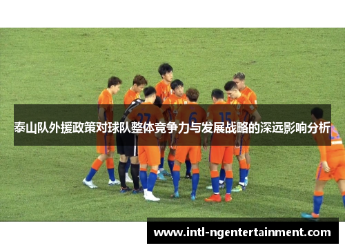 泰山队外援政策对球队整体竞争力与发展战略的深远影响分析