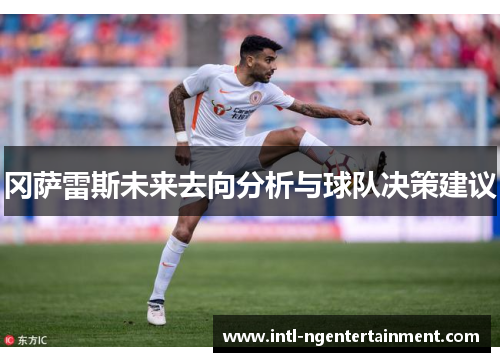 冈萨雷斯未来去向分析与球队决策建议