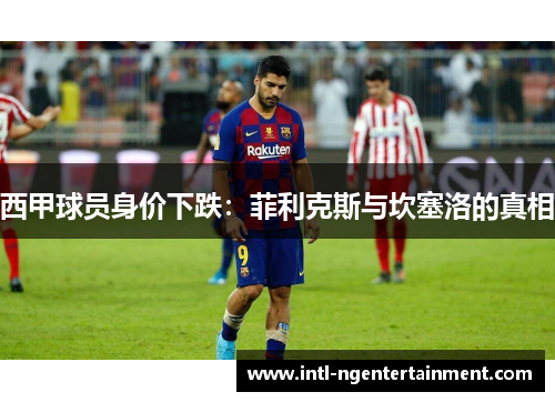 西甲球员身价下跌：菲利克斯与坎塞洛的真相