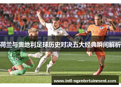 荷兰与奥地利足球历史对决五大经典瞬间解析