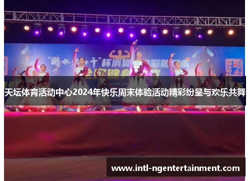 天坛体育活动中心2024年快乐周末体验活动精彩纷呈与欢乐共舞