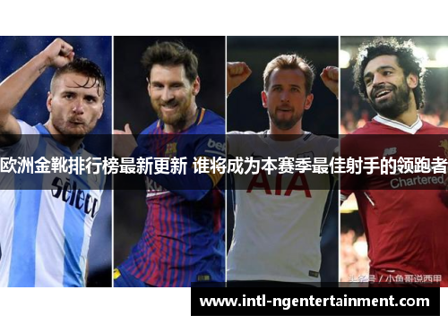 欧洲金靴排行榜最新更新 谁将成为本赛季最佳射手的领跑者