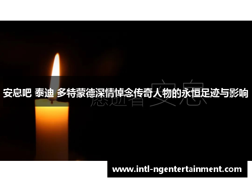 安息吧 泰迪 多特蒙德深情悼念传奇人物的永恒足迹与影响