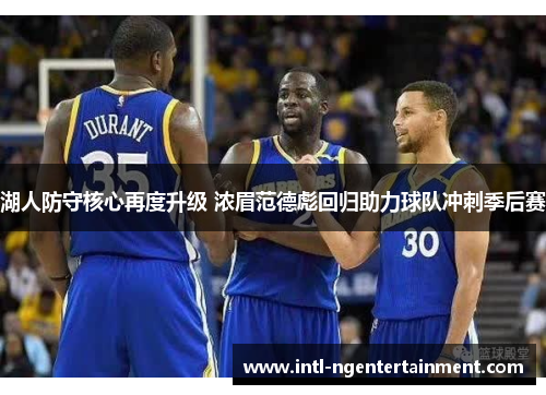 湖人防守核心再度升级 浓眉范德彪回归助力球队冲刺季后赛