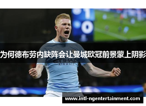 为何德布劳内缺阵会让曼城欧冠前景蒙上阴影