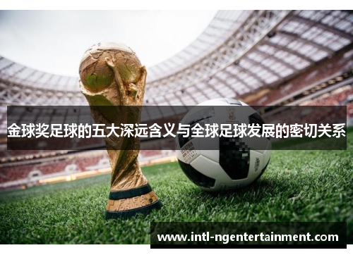 金球奖足球的五大深远含义与全球足球发展的密切关系