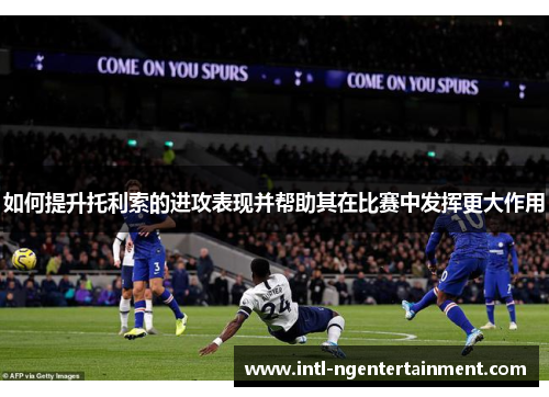 如何提升托利索的进攻表现并帮助其在比赛中发挥更大作用