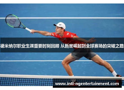 德米纳尔职业生涯重要时刻回顾 从新星崛起到全球赛场的突破之路