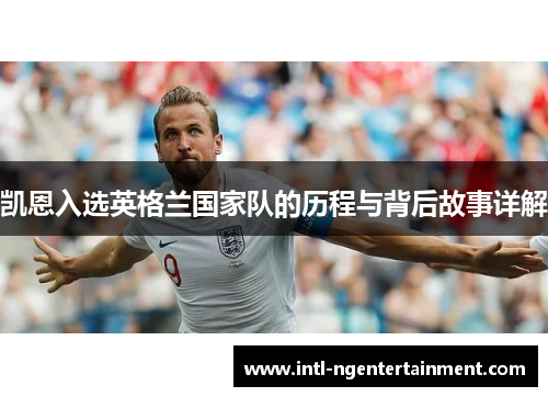 凯恩入选英格兰国家队的历程与背后故事详解