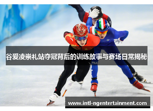 谷爱凌崇礼站夺冠背后的训练故事与赛场日常揭秘